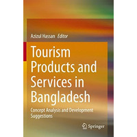 Tourism Products and Services in Bangladesh: Concept Analysis and Development Su [Paperback]