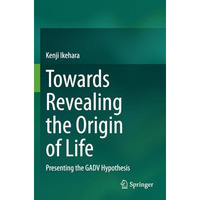 Towards Revealing the Origin of Life: Presenting the GADV Hypothesis [Paperback]