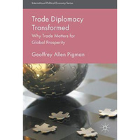 Trade Diplomacy Transformed: Why Trade Matters for Global Prosperity [Hardcover]