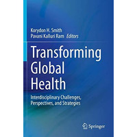 Transforming Global Health: Interdisciplinary Challenges, Perspectives, and Stra [Paperback]