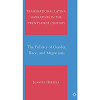 Transnational Latina Narratives in the Twenty-first Century: The Politics of Gen [Hardcover]