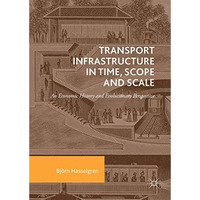 Transport Infrastructure in Time, Scope and Scale: An Economic History and Evolu [Hardcover]