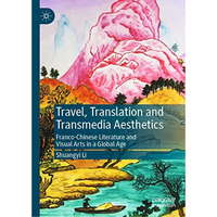 Travel, Translation and Transmedia Aesthetics: Franco-Chinese Literature and Vis [Hardcover]