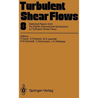 Turbulent Shear Flows 8: Selected Papers from the Eighth International Symposium [Paperback]