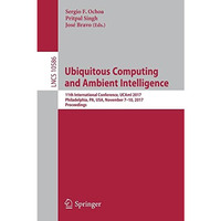 Ubiquitous Computing and Ambient Intelligence: 11th International Conference, UC [Paperback]