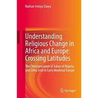 Understanding Religious Change in Africa and Europe: Crossing Latitudes: The Chr [Hardcover]