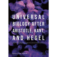 Universal Biology after Aristotle, Kant, and Hegel: The Philosopher's Guide to L [Hardcover]