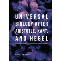 Universal Biology after Aristotle, Kant, and Hegel: The Philosopher's Guide to L [Paperback]