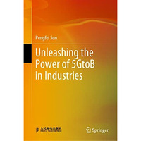 Unleashing the Power of 5GtoB in Industries [Hardcover]