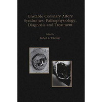 Unstable Coronary Artery Syndromes Pathophysiology, Diagnosis and Treatment [Paperback]