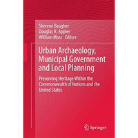 Urban Archaeology, Municipal Government and Local Planning: Preserving Heritage  [Hardcover]