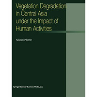 Vegetation Degradation in Central Asia under the Impact of Human Activities [Paperback]