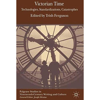 Victorian Time: Technologies, Standardizations, Catastrophes [Paperback]