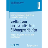 Vielfalt von hochschulischen Bildungsverl?ufen: Wege in das, durch das und nach  [Paperback]