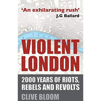 Violent London: 2000 Years of Riots, Rebels and Revolts [Paperback]