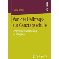 Von der Halbtags- zur Ganztagsschule: Lehrerprofessionalisierung im ?bergang [Paperback]