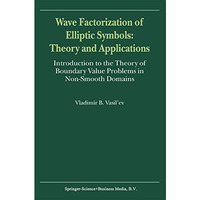 Wave Factorization of Elliptic Symbols: Theory and Applications: Introduction to [Hardcover]