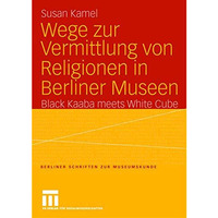 Wege zur Vermittlung von Religionen in Berliner Museen: Black Kaaba meets White  [Paperback]