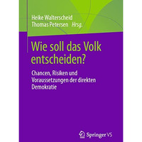 Wie soll das Volk entscheiden?: Chancen, Risiken und Voraussetzungen der direkte [Paperback]