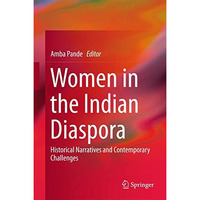 Women in the Indian Diaspora: Historical Narratives and Contemporary Challenges [Hardcover]