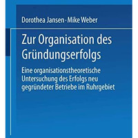 Zur Organisation des Gr?ndungserfolgs: Eine organisationstheoretische Untersuchu [Paperback]