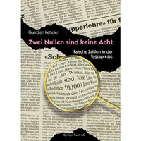 Zwei Nullen sind keine Acht: Falsche Zahlen in der Tagespresse [Paperback]