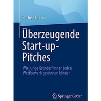 ?berzeugende Start-up-Pitches: Wie junge Gr?nder*innen jeden Wettbewerb gewinnen [Paperback]