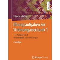 ?bungsaufgaben zur Str?mungsmechanik 1: 116 Aufgaben mit vollst?ndigen Musterl?s [Paperback]