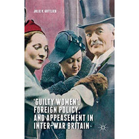 Guilty Women, Foreign Policy, and Appeasement in Inter-War Britain [Paperback]