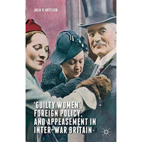 Guilty Women, Foreign Policy, and Appeasement in Inter-War Britain [Hardcover]