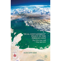 Dual Containment Policy in the Persian Gulf: The USA, Iran, and Iraq, 1991200 [Paperback]