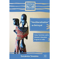 Neoliberalization as Betrayal: State, Feminism, and a Womens Education Progra [Hardcover]