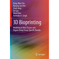 3D Bioprinting: Modeling In Vitro Tissues and Organs Using Tissue-Specific Bioin [Paperback]