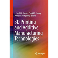 3D Printing and Additive Manufacturing Technologies [Hardcover]