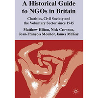 A Historical Guide to NGOs in Britain: Charities, Civil Society and the Voluntar [Hardcover]