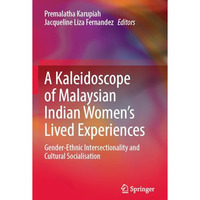 A Kaleidoscope of Malaysian Indian Womens Lived Experiences: GenderEthnic Inte [Paperback]