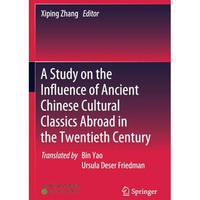 A Study on the Influence of Ancient Chinese Cultural Classics Abroad in the Twen [Paperback]