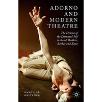 Adorno and Modern Theatre: The Drama of the Damaged Self in Bond, Rudkin, Barker [Hardcover]