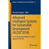 Advanced Intelligent Systems for Sustainable Development (AI2SD2018): Vol 4: Ad [Paperback]