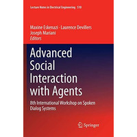 Advanced Social Interaction with Agents: 8th International Workshop on Spoken Di [Paperback]