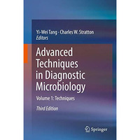 Advanced Techniques in Diagnostic Microbiology: Volume 1: Techniques [Hardcover]