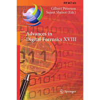 Advances in Digital Forensics XVIII: 18th IFIP WG 11.9 International Conference, [Hardcover]