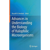 Advances in Understanding the Biology of Halophilic Microorganisms [Hardcover]