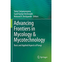 Advancing Frontiers in Mycology & Mycotechnology: Basic and Applied Aspects  [Paperback]