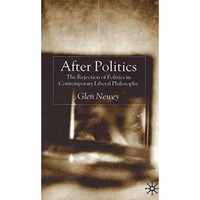 After Politics: The Rejection of Politics in Contemporary Liberal Philosophy [Hardcover]