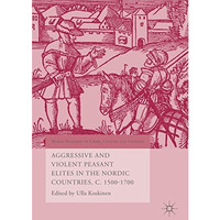 Aggressive and Violent Peasant Elites in the Nordic Countries, C. 1500-1700 [Hardcover]