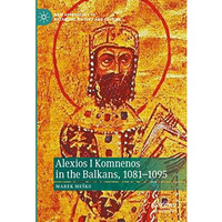 Alexios I Komnenos in the Balkans, 10811095 [Hardcover]