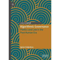 Algorithmic Governance: Politics and Law in the Post-Human Era [Hardcover]