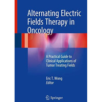 Alternating Electric Fields Therapy in Oncology: A Practical Guide to Clinical A [Hardcover]