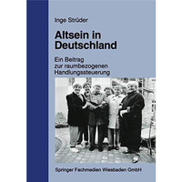 Altsein in Deutschland: Ein Beitrag zur raumbezogenen Handlungssteuerung [Paperback]